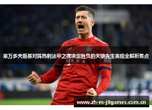 莱万多夫斯基对阵热刺法甲之夜决定胜负的关键先生表现全解析焦点 莱万多夫斯基对阵热刺法甲之夜决定胜负的关键先生表现全解析焦点